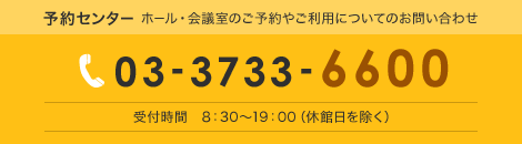 ホール・会議室のご予約やご利用についてのお問い合わせは03-3733-6600